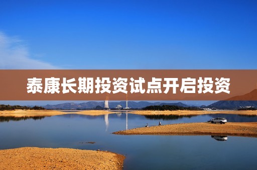 泰康长期投资试点开启投资