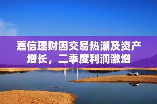 嘉信理财因交易热潮及资产增长，二季度利润激增