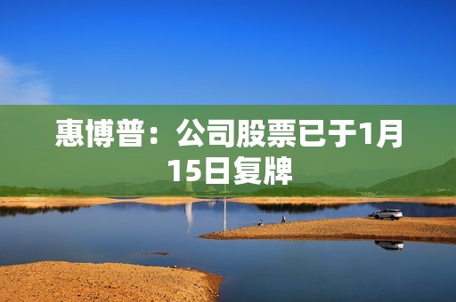 惠博普：公司股票已于1月15日复牌