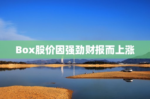 Box股价因强劲财报而上涨
